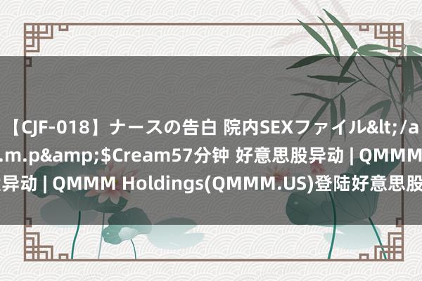 【CJF-018】ナースの告白 院内SEXファイル</a>2008-03-07h.m.p&$Cream57分钟 好意思股异动 | QMMM Holdings(QMMM.US)登陆好意思股市集 开盘跌9%