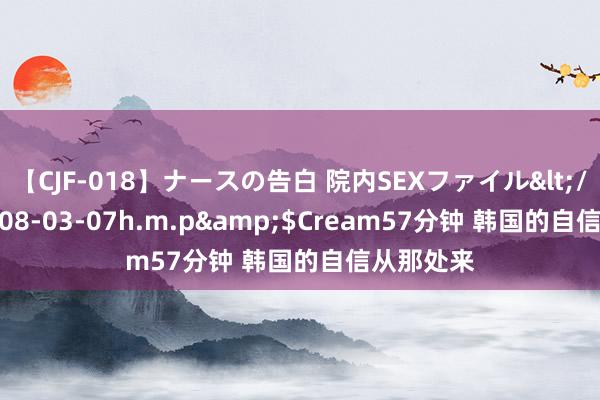 【CJF-018】ナースの告白 院内SEXファイル</a>2008-03-07h.m.p&$Cream57分钟 韩国的自信从那处来