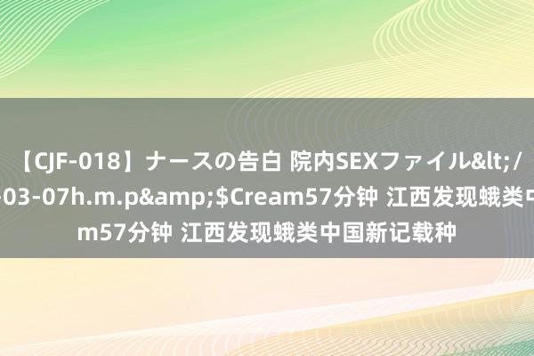 【CJF-018】ナースの告白 院内SEXファイル</a>2008-03-07h.m.p&$Cream57分钟 江西发现蛾类中国新记载种