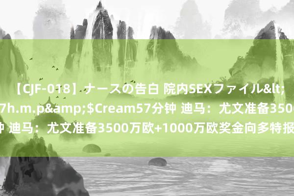 【CJF-018】ナースの告白 院内SEXファイル</a>2008-03-07h.m.p&$Cream57分钟 迪马：尤文准备3500万欧+1000万欧奖金向多特报价阿德耶米