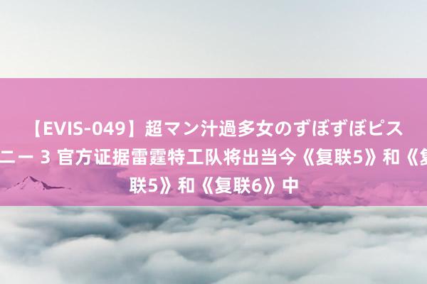 【EVIS-049】超マン汁過多女のずぼずぼピストンオナニー 3 官方证据雷霆特工队将出当今《复联5》和《复联6》中